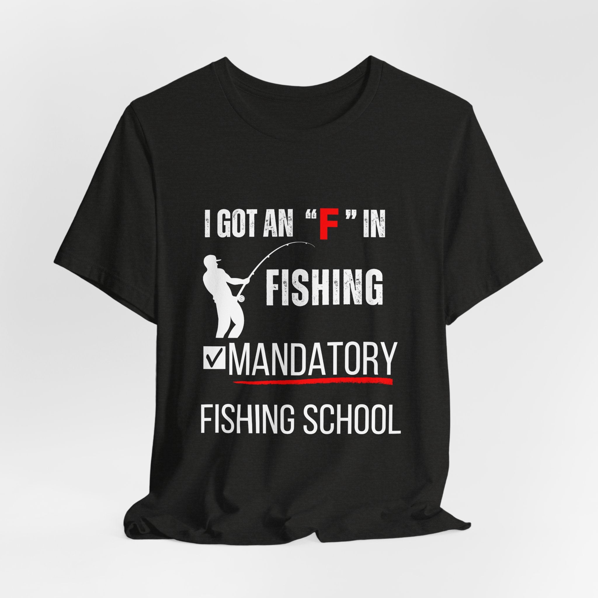 I Got an "F" in Fishing – Mandatory Fishing School T-Shirt