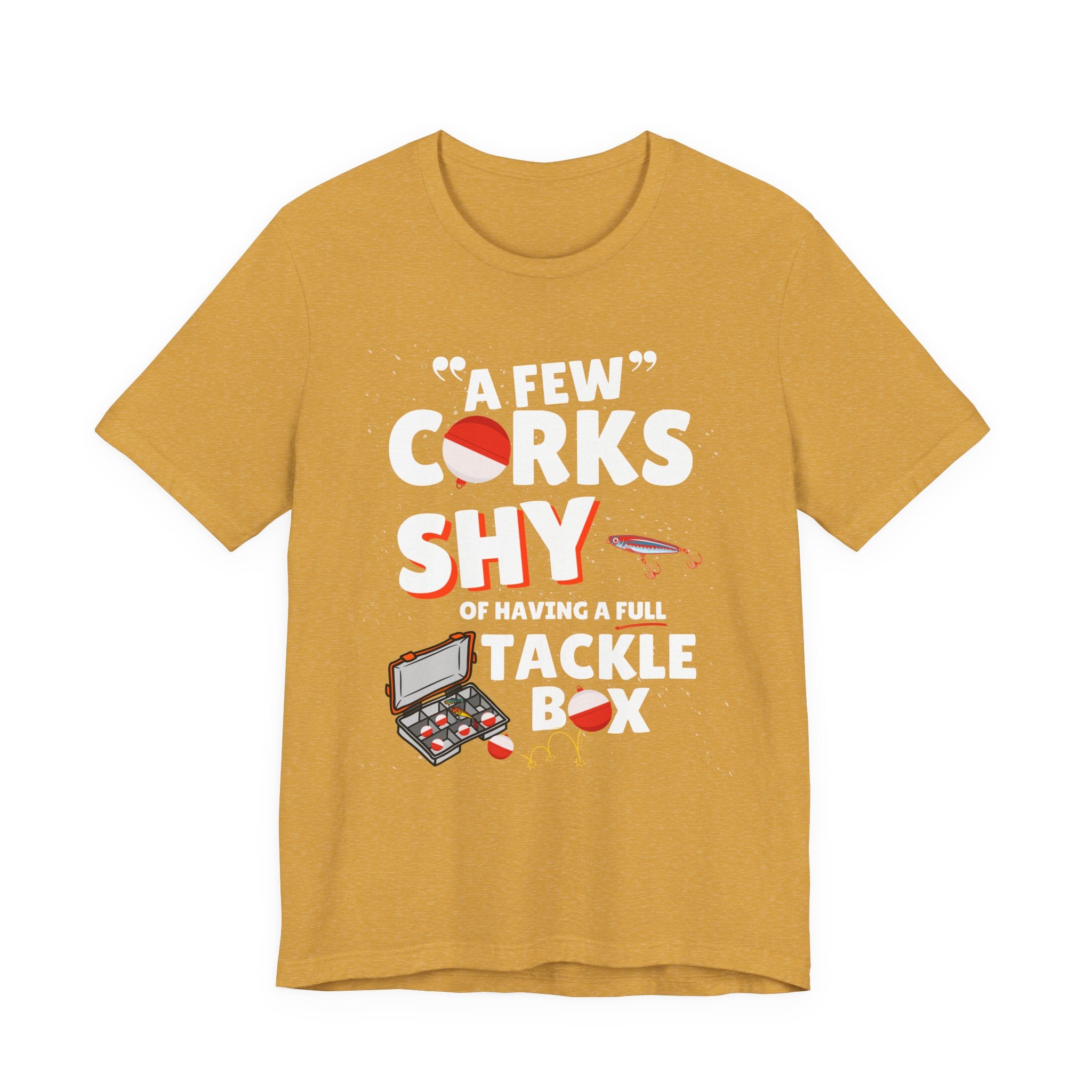 A Few Corks Shy of Having a Full Tackle Box - Funny Fishing T-Shirt