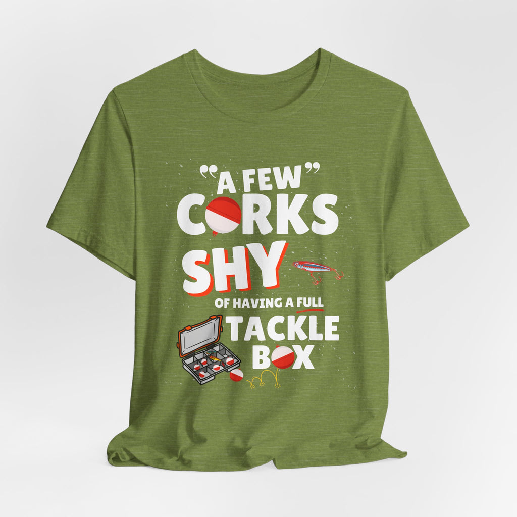 A Few Corks Shy of Having a Full Tackle Box - Funny Fishing T-Shirt