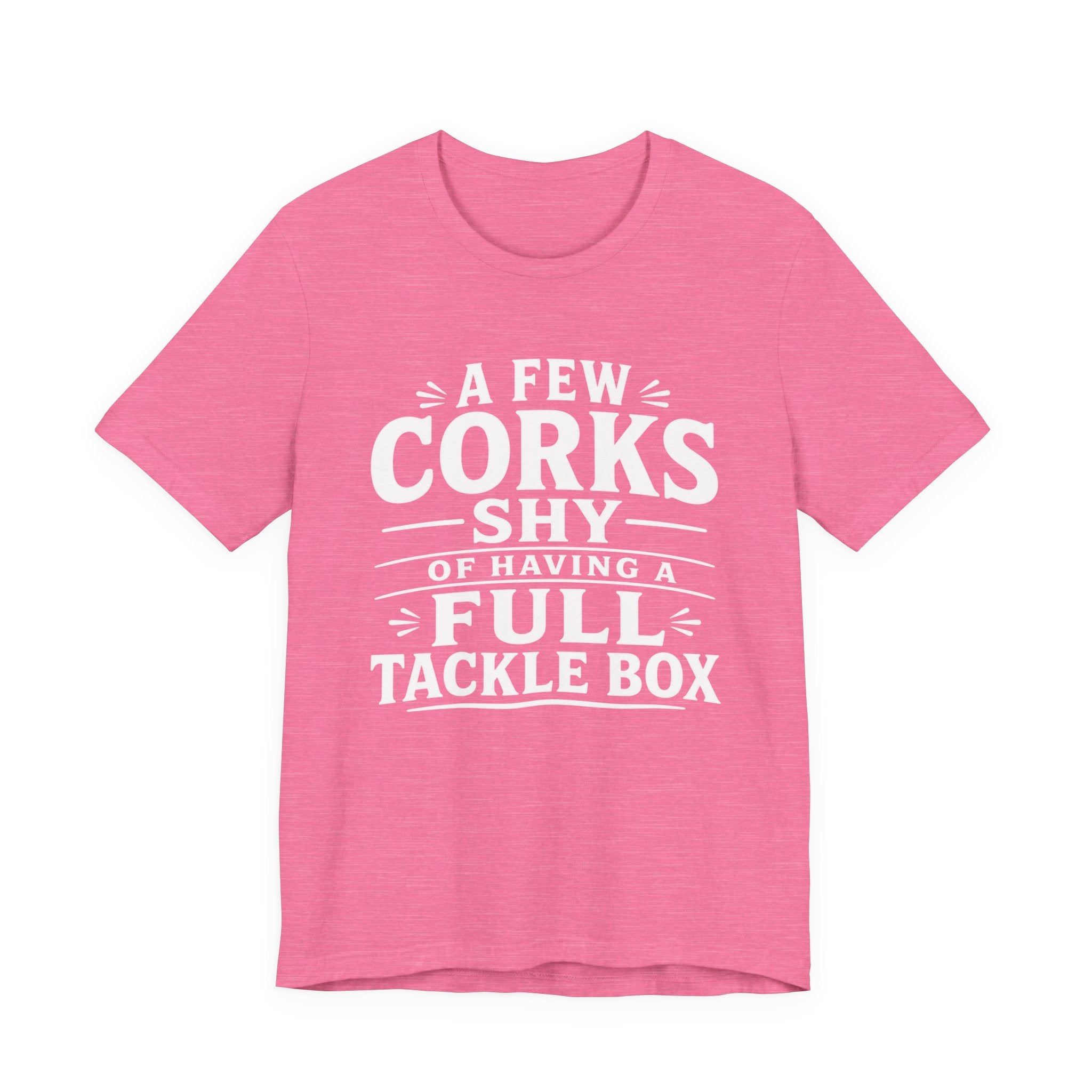 A Few Corks Shy of Having a Full Tackle Box – Funny Fishing Tee Shirt