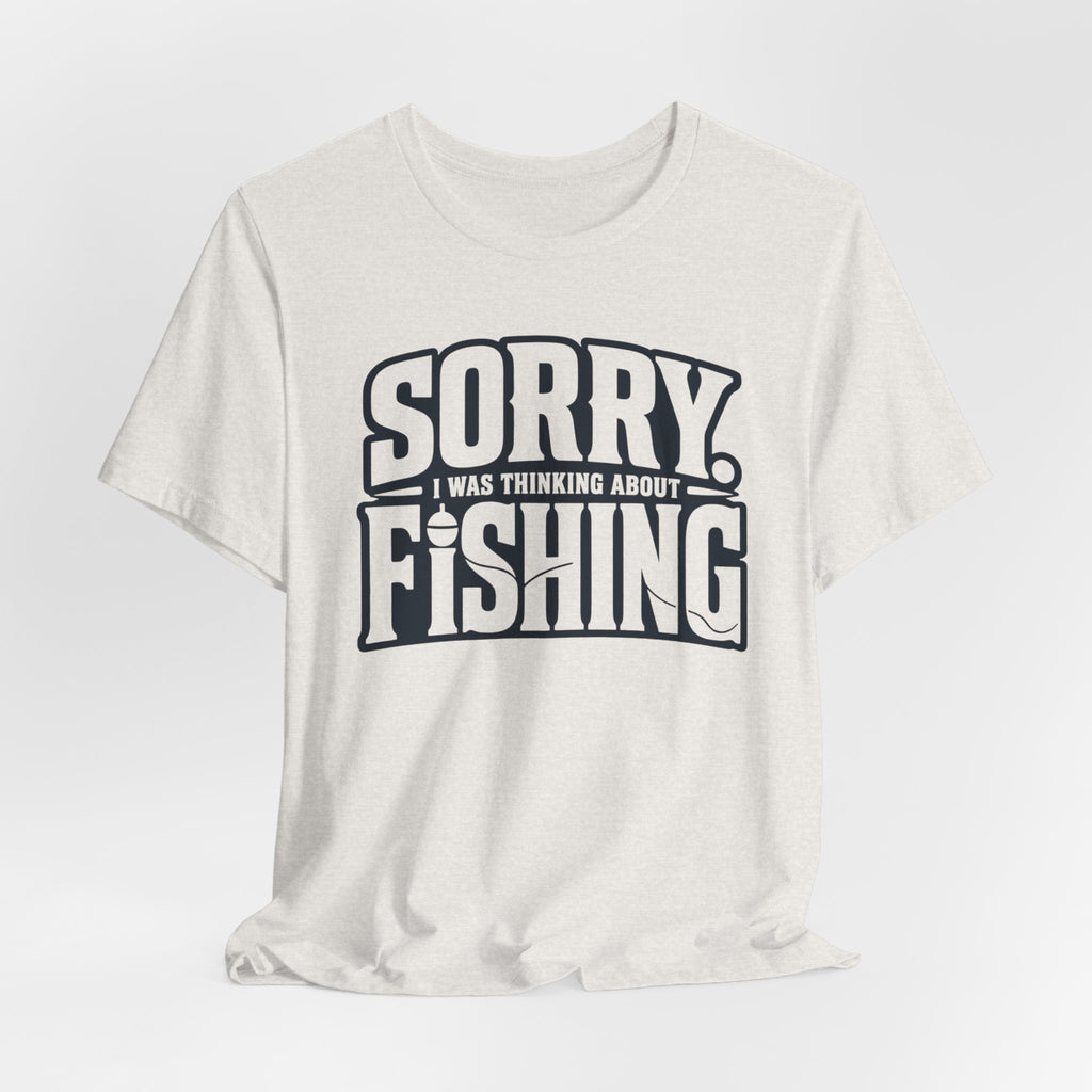 Sorry, I Was Thinking About Fishing | Funny Fishing Graphic T-Shirt