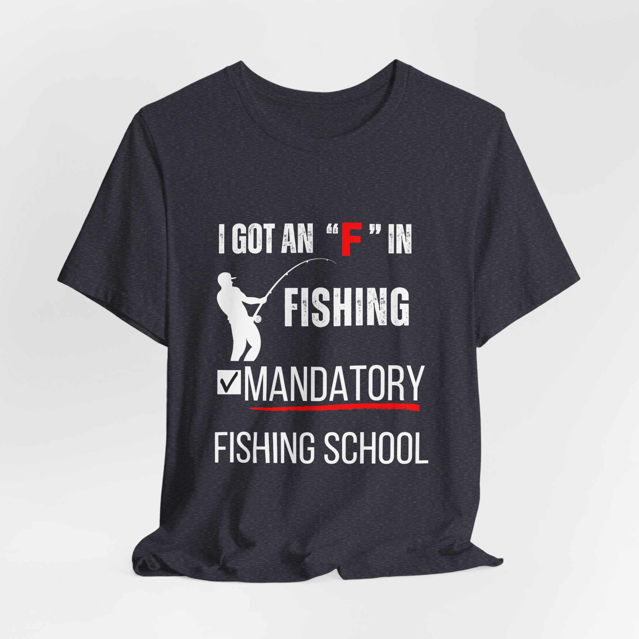 I Got an "F" in Fishing – Mandatory Fishing School T-Shirt