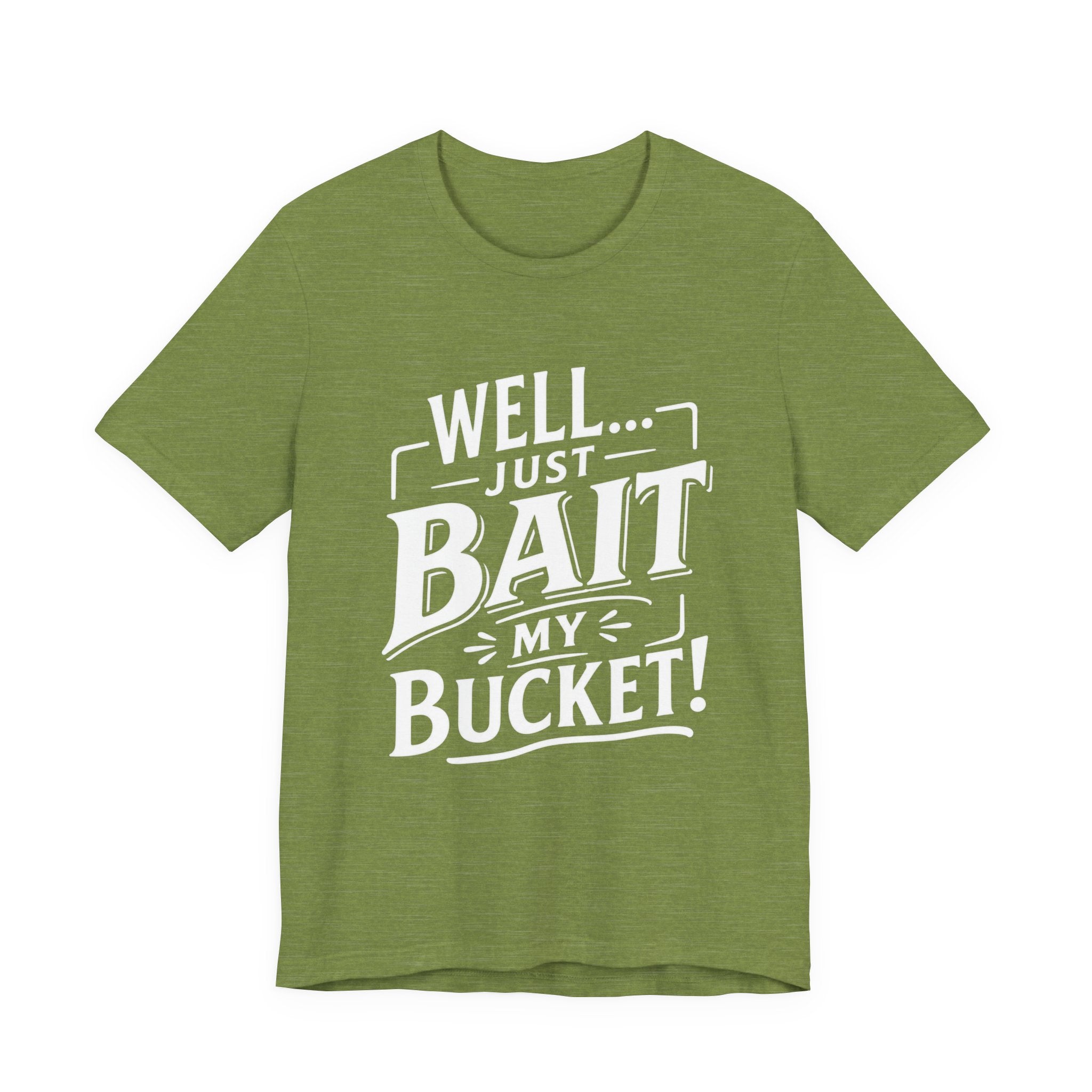 Well... Just Bait My Bucket! Funny Fishing Graphic T-Shirt