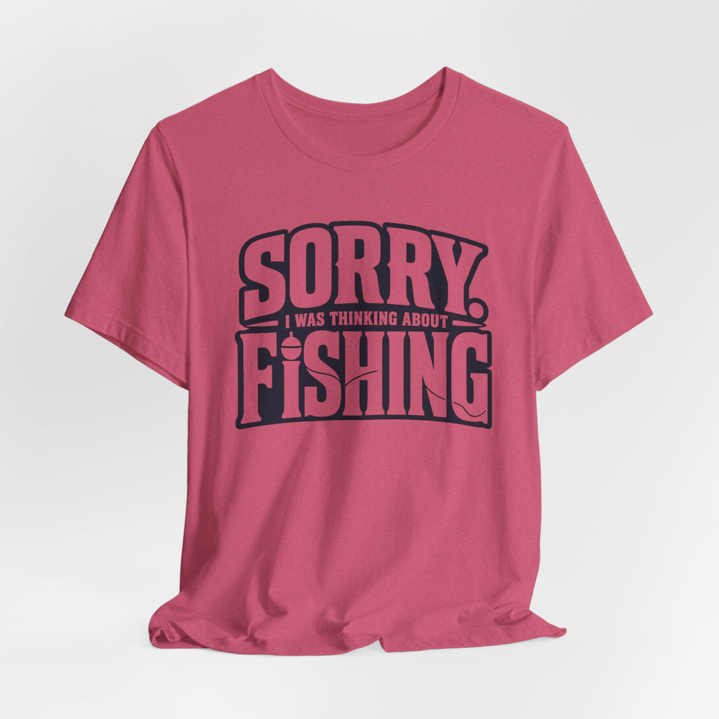 Sorry, I Was Thinking About Fishing | Funny Fishing Graphic T-Shirt