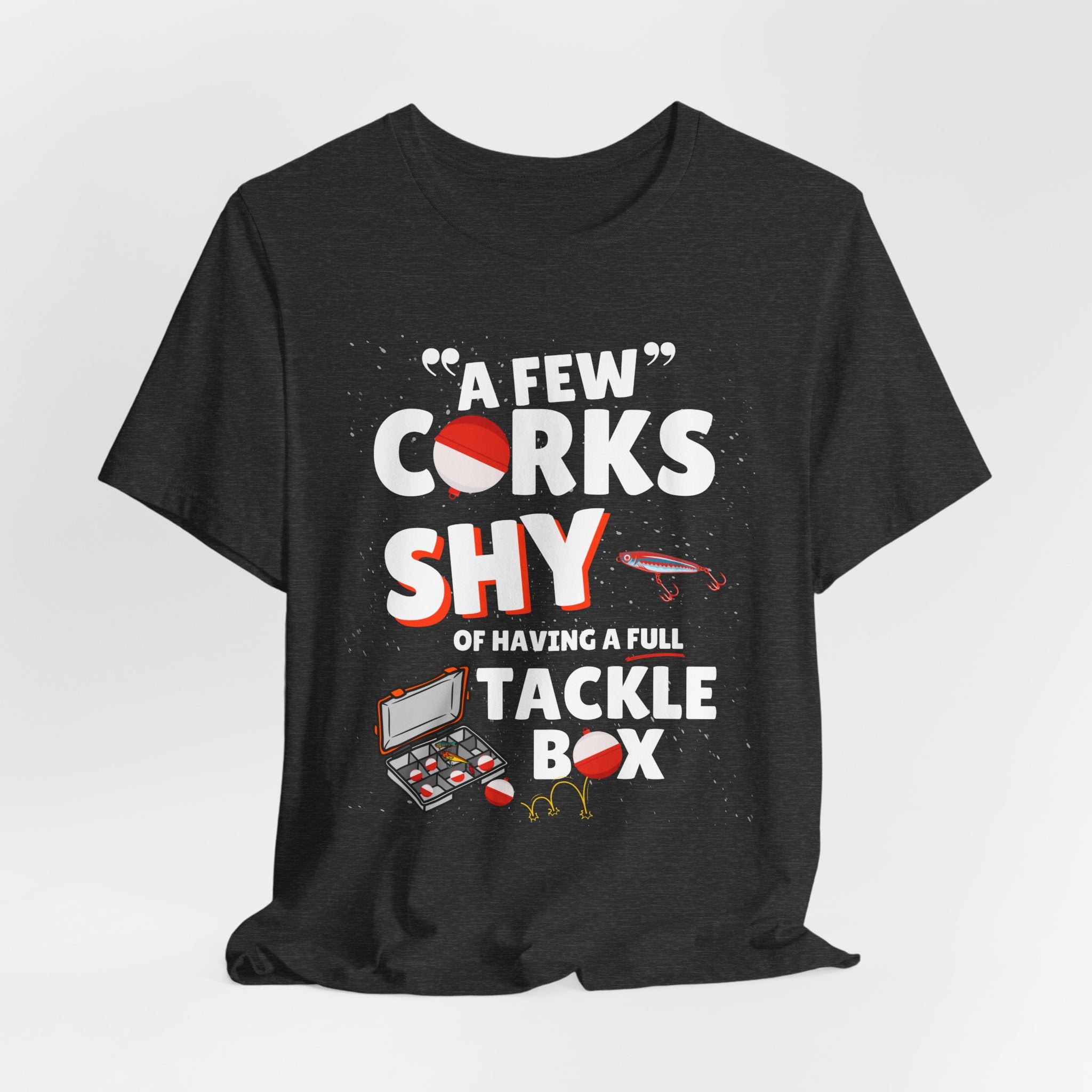 A Few Corks Shy of Having a Full Tackle Box - Funny Fishing T-Shirt