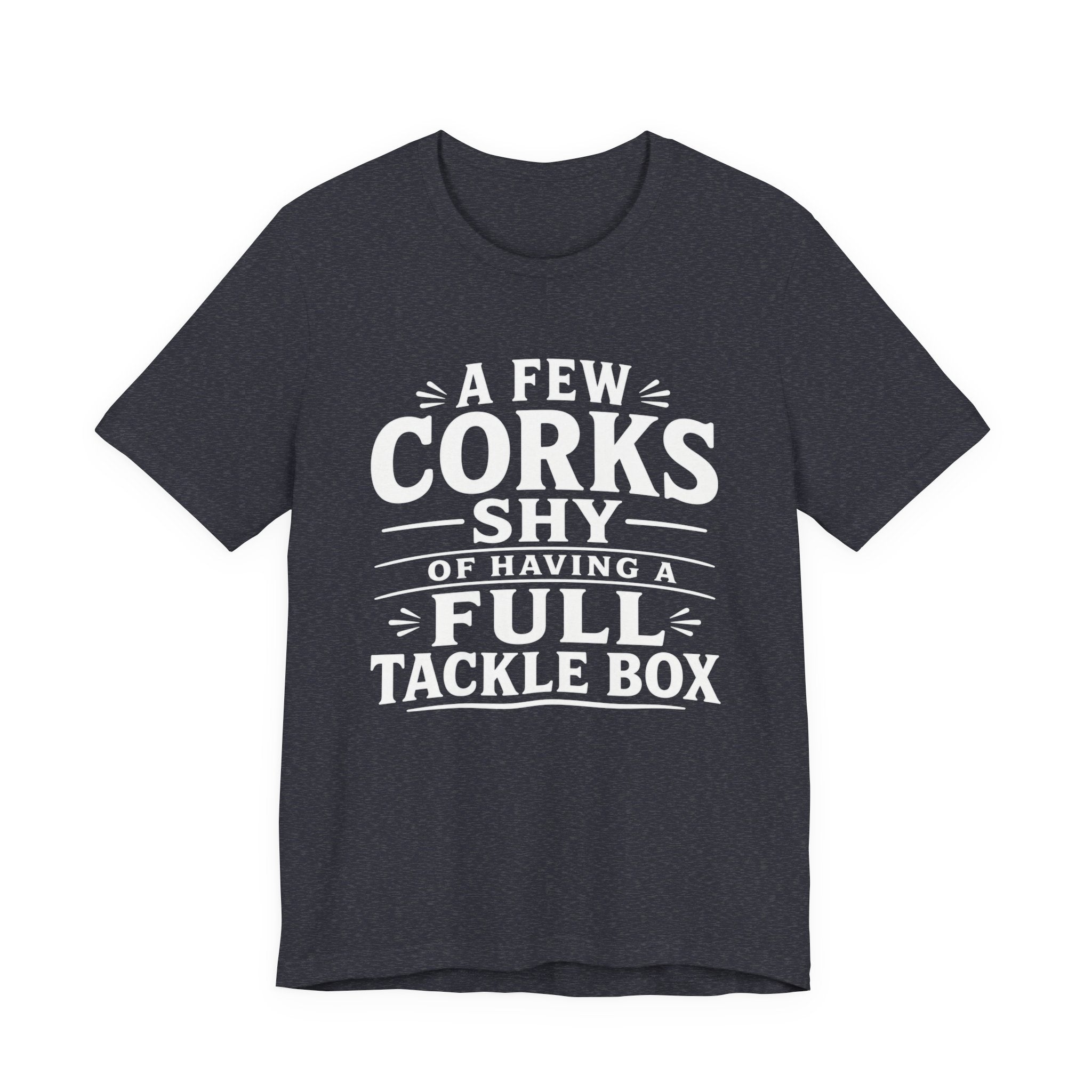 A Few Corks Shy of Having a Full Tackle Box – Funny Fishing Tee Shirt