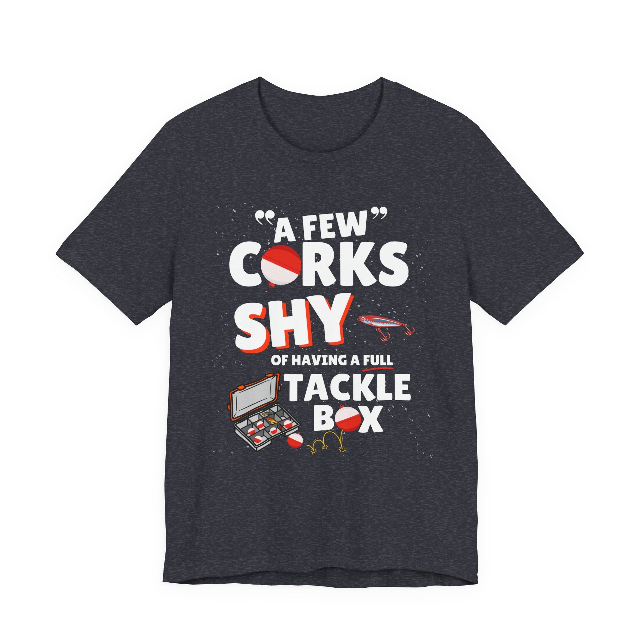 A Few Corks Shy of Having a Full Tackle Box - Funny Fishing T-Shirt