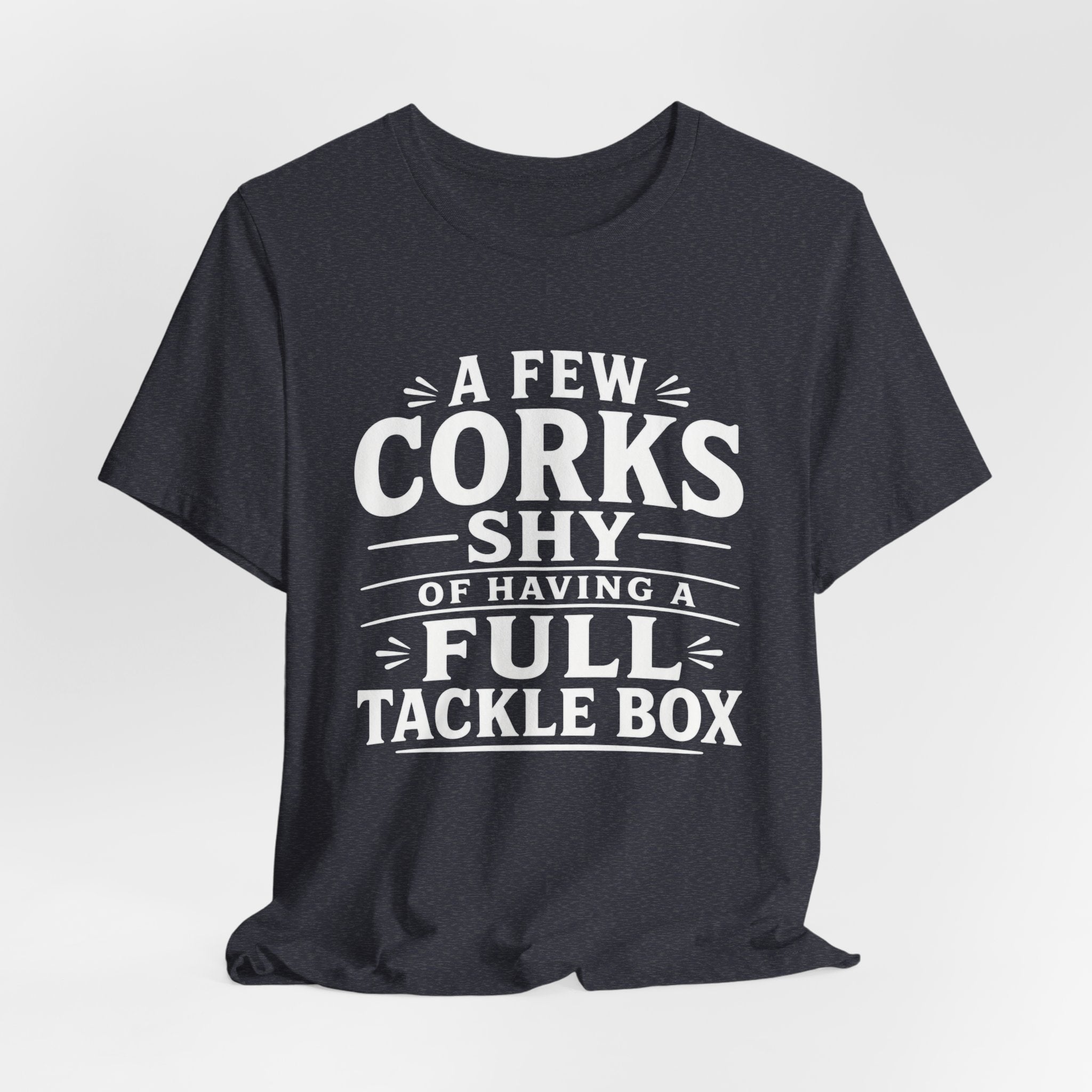 A Few Corks Shy of Having a Full Tackle Box – Funny Fishing Tee Shirt