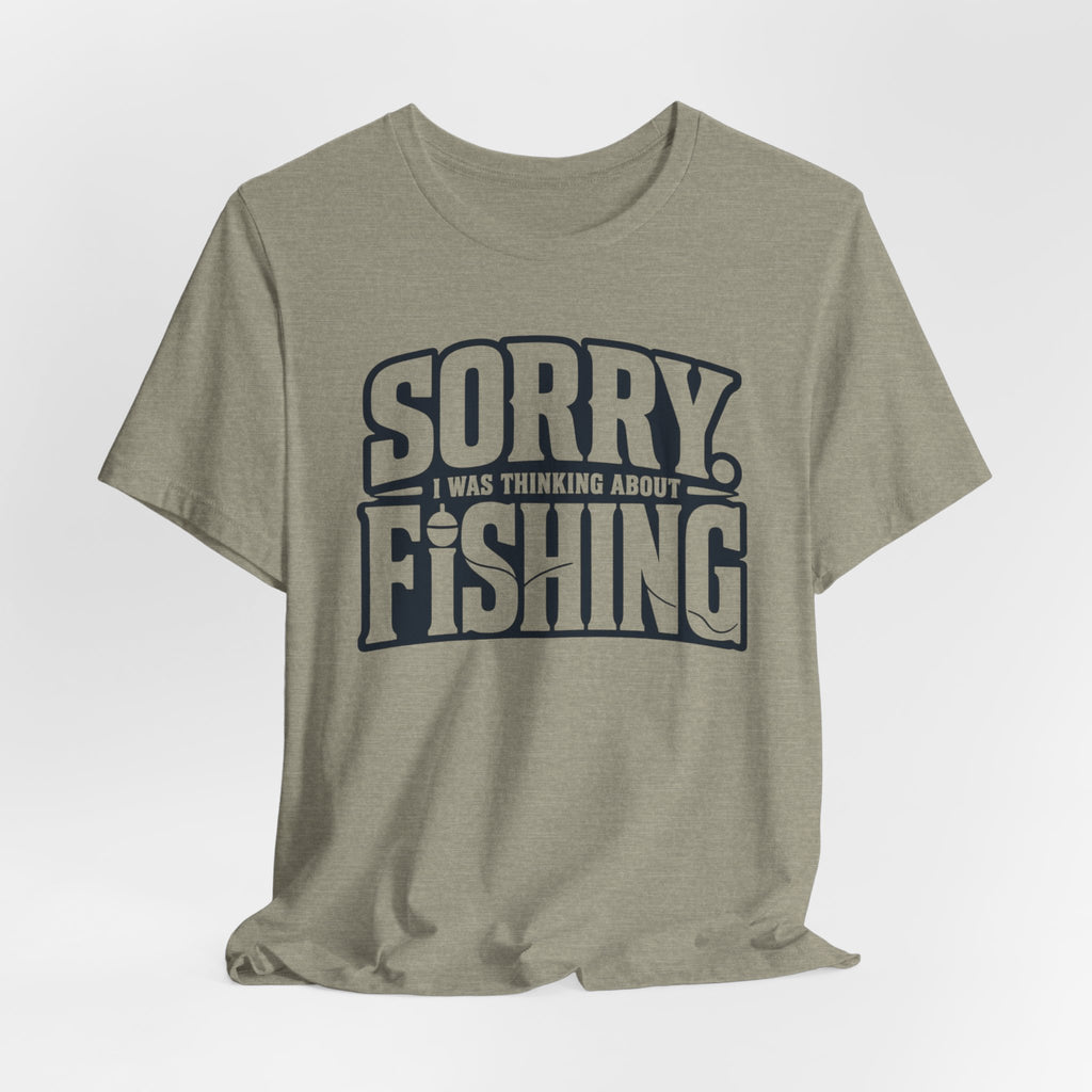 Sorry, I Was Thinking About Fishing | Funny Fishing Graphic T-Shirt