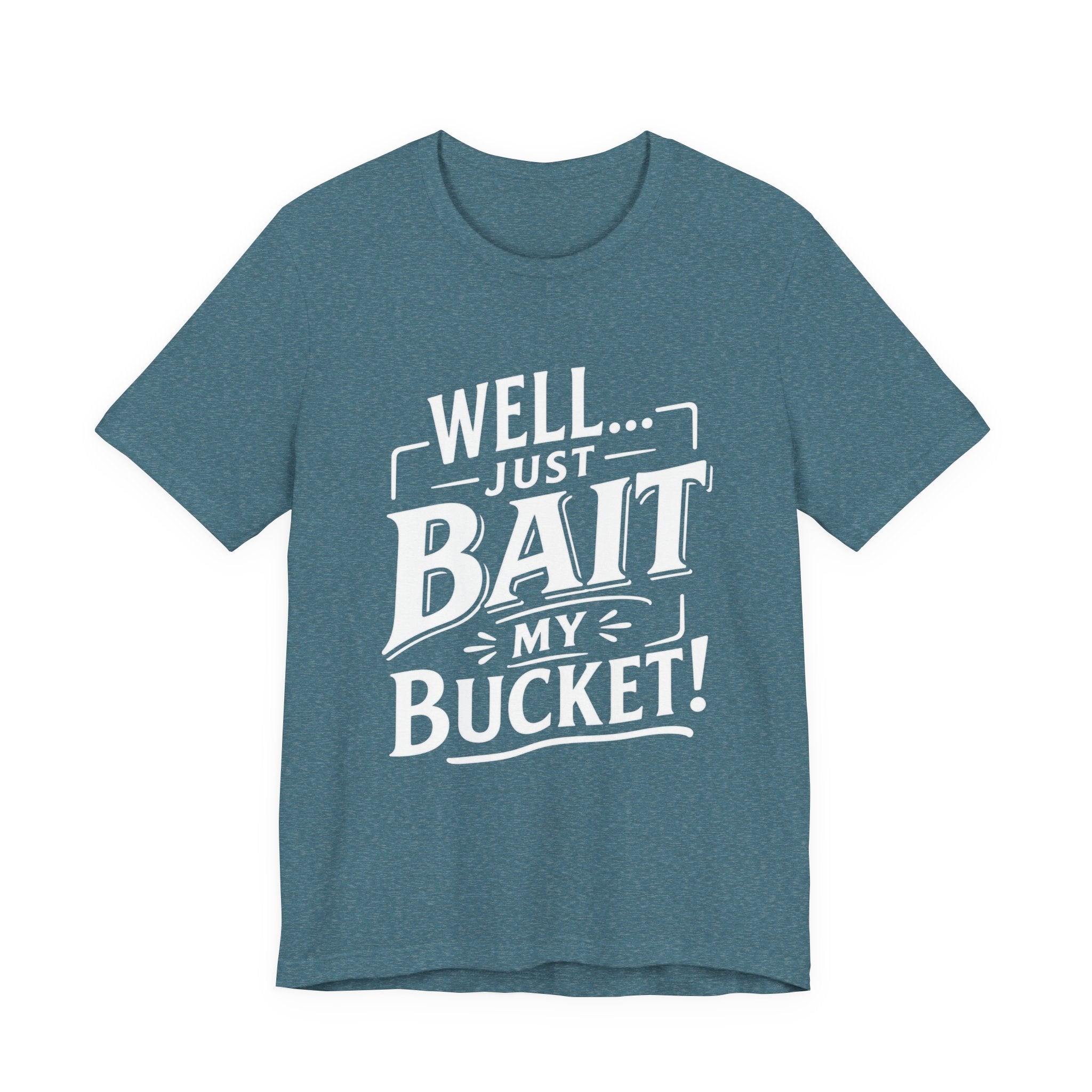 Well... Just Bait My Bucket! Funny Fishing Graphic T-Shirt