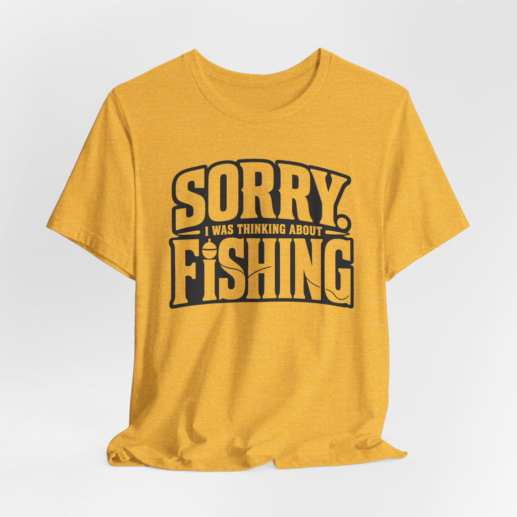 Sorry, I Was Thinking About Fishing | Funny Fishing Graphic T-Shirt