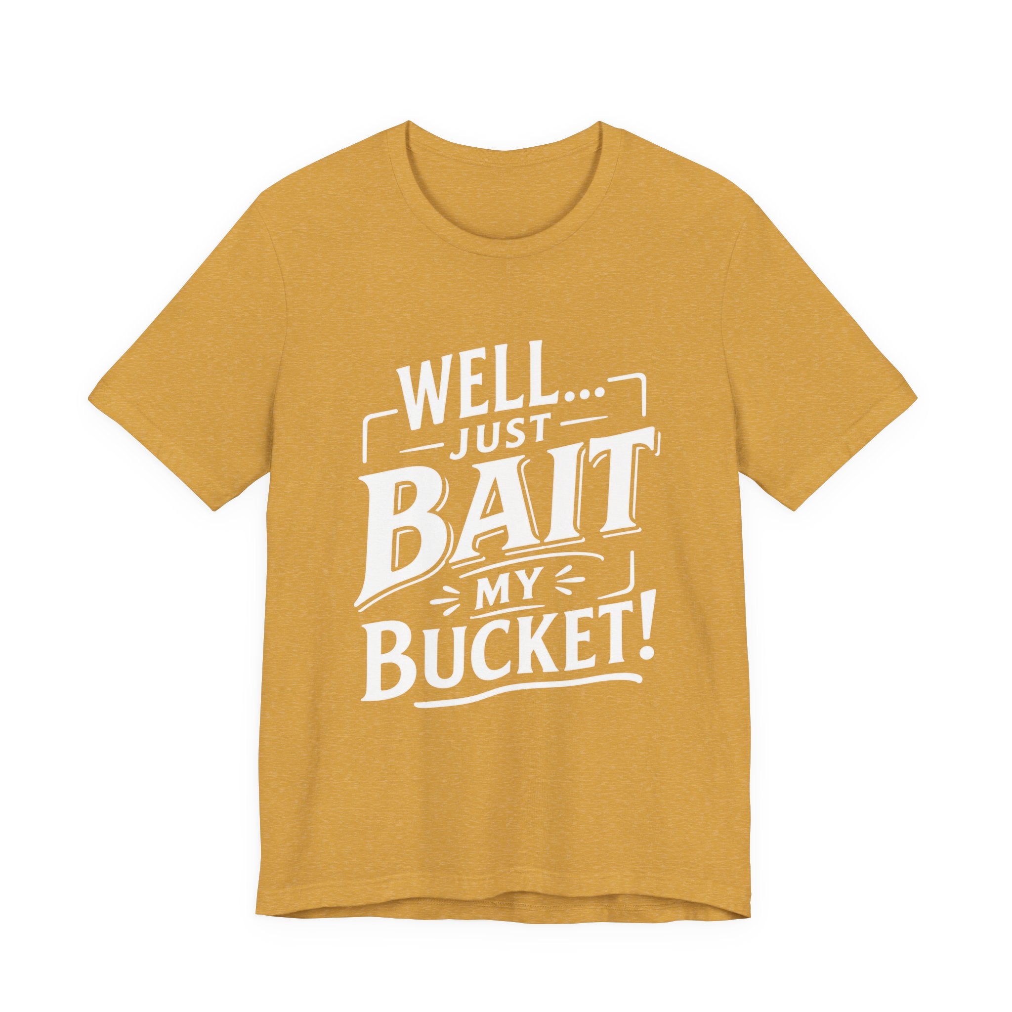 Well... Just Bait My Bucket! Funny Fishing Graphic T-Shirt