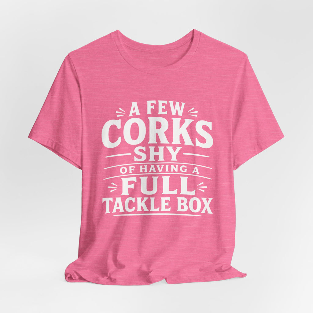 A Few Corks Shy of Having a Full Tackle Box – Funny Fishing Tee Shirt