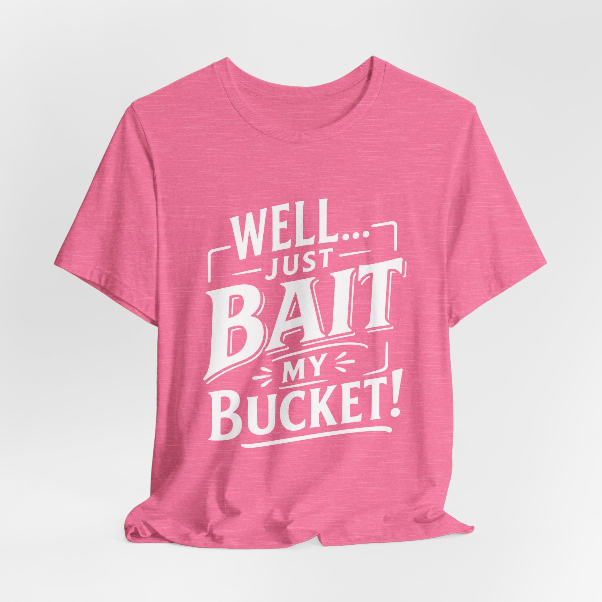 Well... Just Bait My Bucket! Funny Fishing Graphic T-Shirt