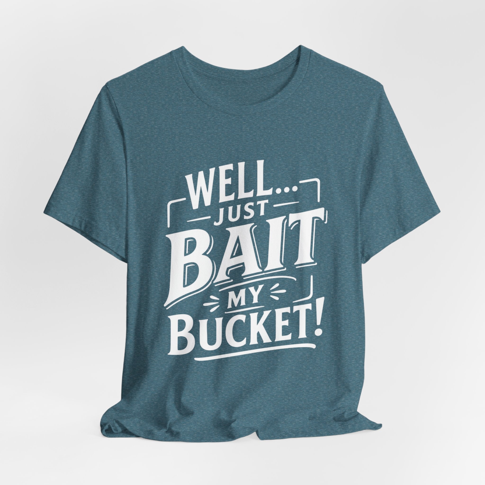 Well... Just Bait My Bucket! Funny Fishing Graphic T-Shirt