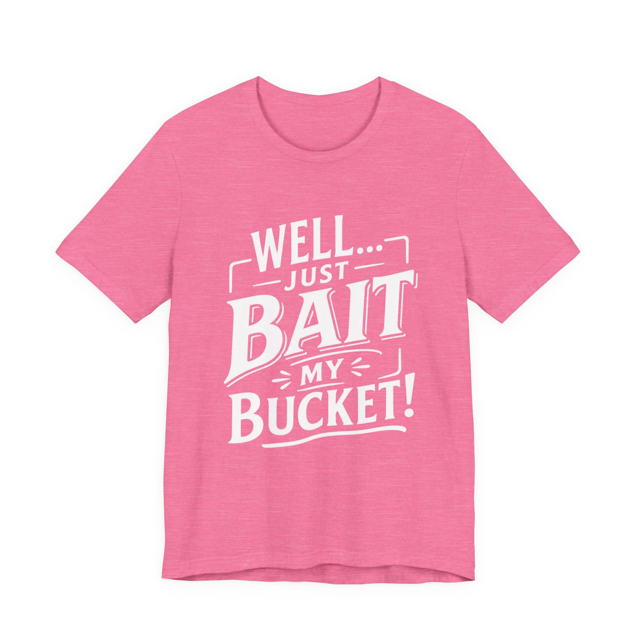 Well... Just Bait My Bucket! Funny Fishing Graphic T-Shirt