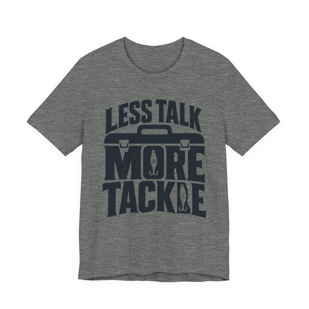 Less Talk, More Tackle | Funny Fishing Graphic T-Shirt