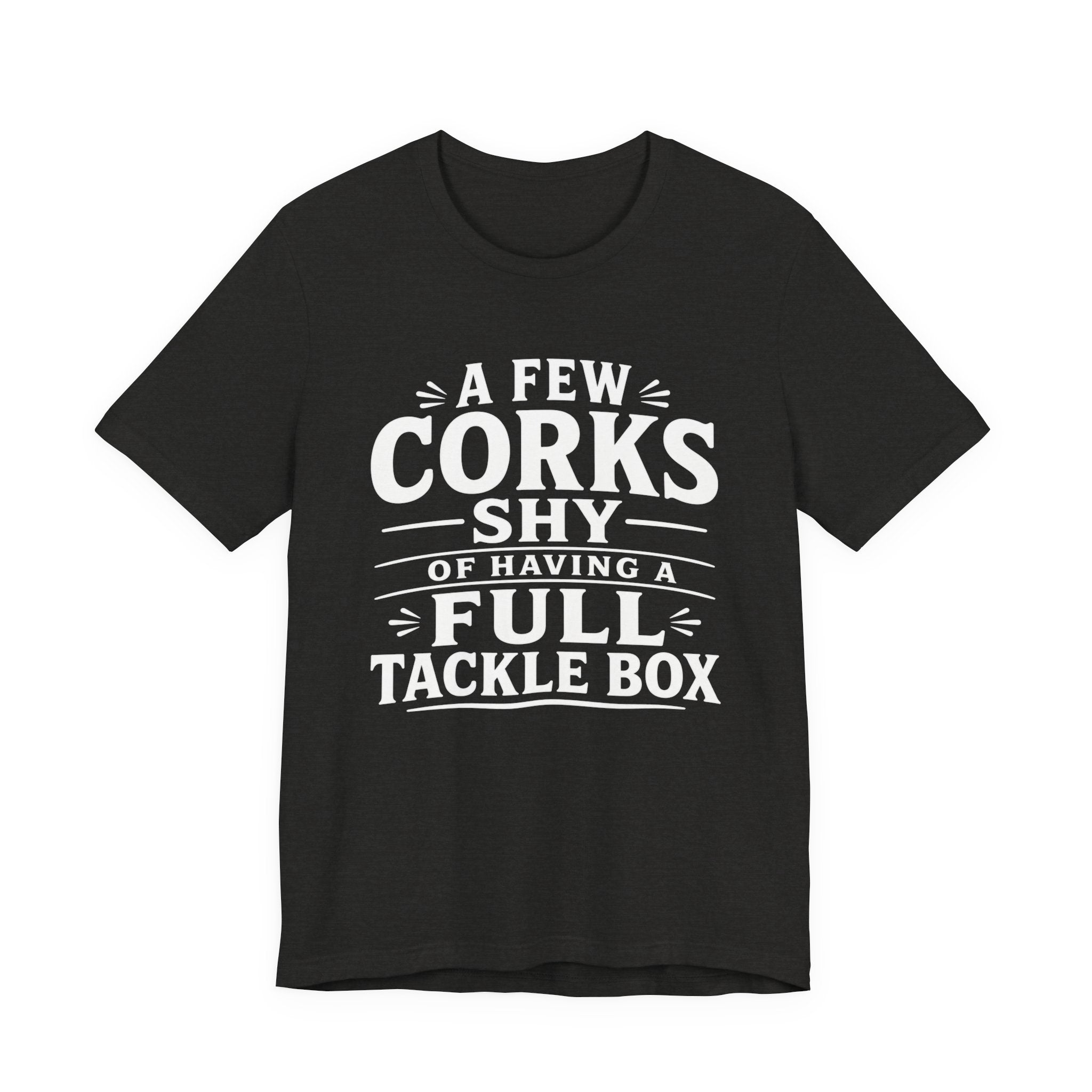 A Few Corks Shy of Having a Full Tackle Box – Funny Fishing Tee Shirt