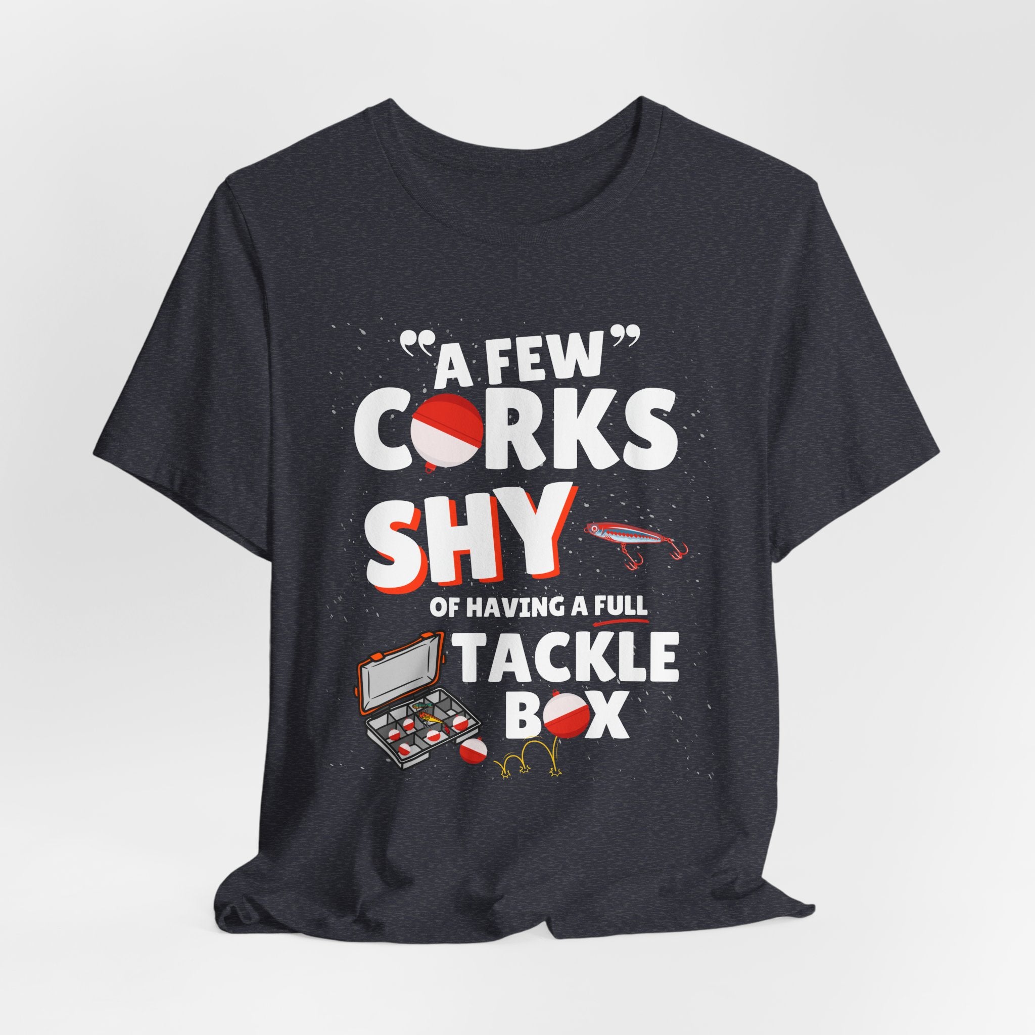 A Few Corks Shy of Having a Full Tackle Box - Funny Fishing T-Shirt