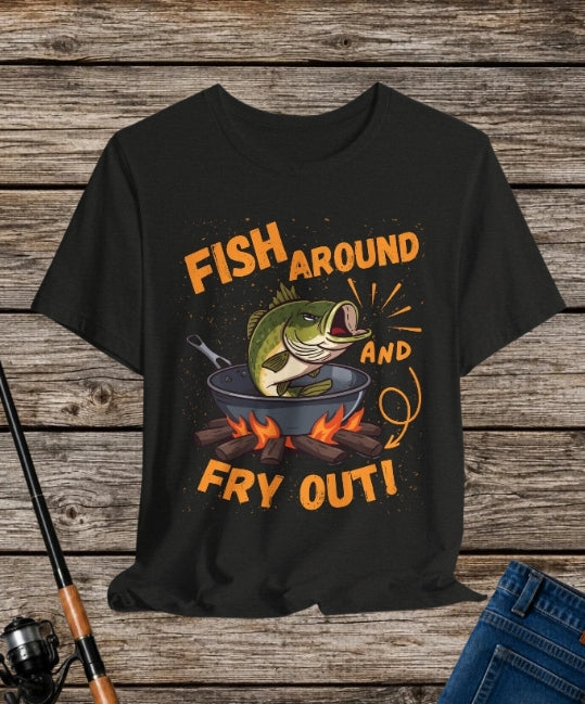 Fish Around & Fry Out – Funny Fishing Graphic T-Shirt