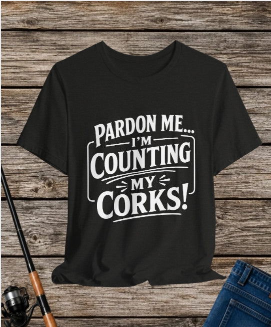 Pardon Me... I'm Counting My Corks! – Funny Fishing Graphic T-Shirt