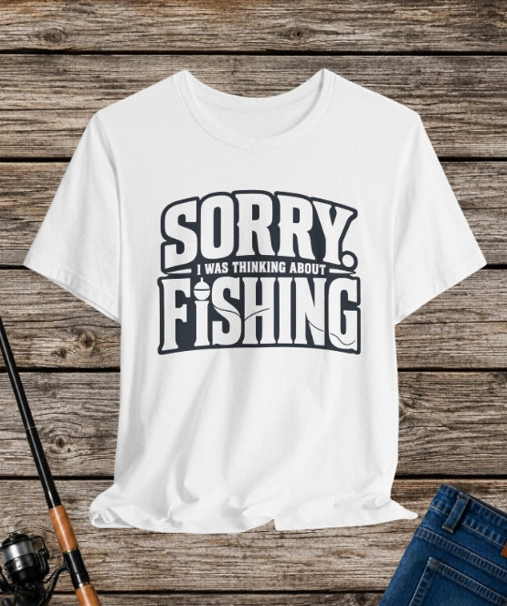 Sorry, I Was Thinking About Fishing | Funny Fishing Graphic T-Shirt