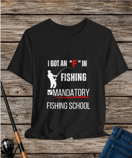 I Got an "F" in Fishing – Mandatory Fishing School T-Shirt